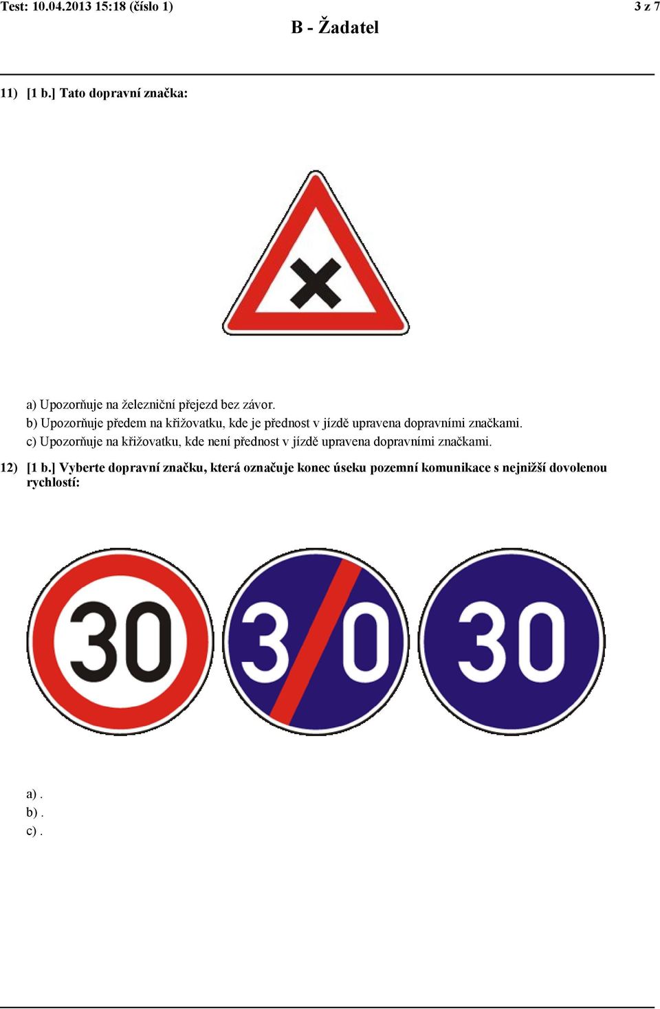 b) Upozorňuje předem na křižovatku, kde je přednost v jízdě upravena dopravními značkami.