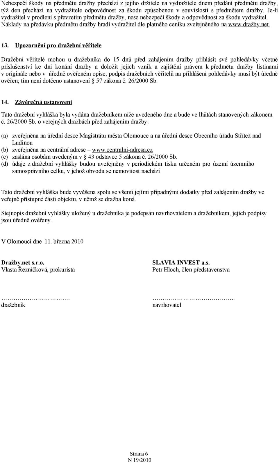 Náklady na předávku předmětu dražby hradí vydražitel dle platného ceníku zveřejněného na www.dražby.net. 13.