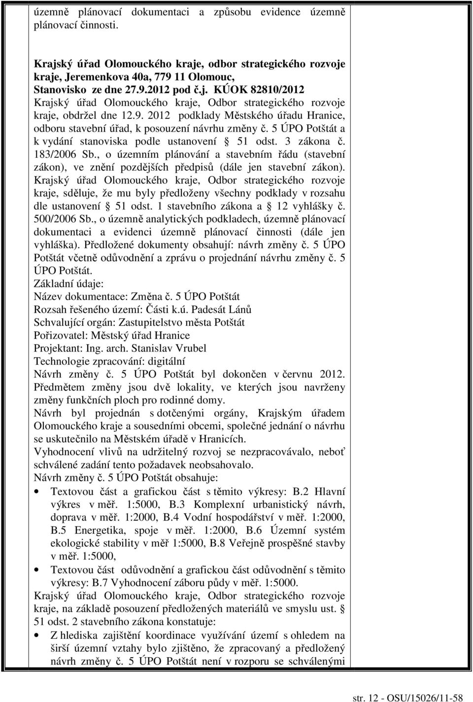 5 ÚPO Potštát a k vydání stanoviska podle ustanovení 51 odst. 3 zákona č. 183/2006 Sb., o územním plánování a stavebním řádu (stavební zákon), ve znění pozdějších předpisů (dále jen stavební zákon).