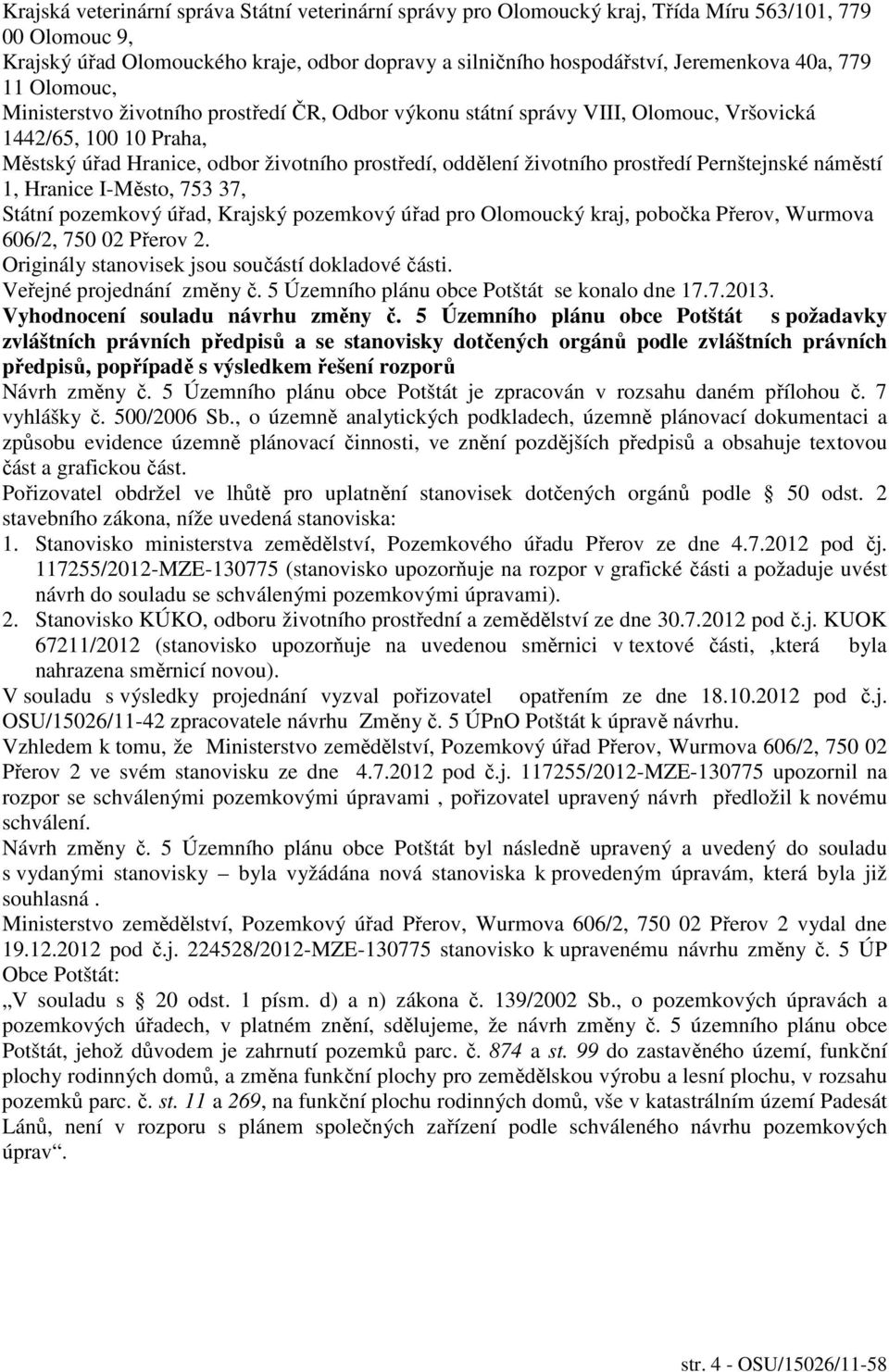 životního prostředí Pernštejnské náměstí 1, Hranice I-Město, 753 37, Státní pozemkový úřad, Krajský pozemkový úřad pro Olomoucký kraj, pobočka Přerov, Wurmova 606/2, 750 02 Přerov 2.