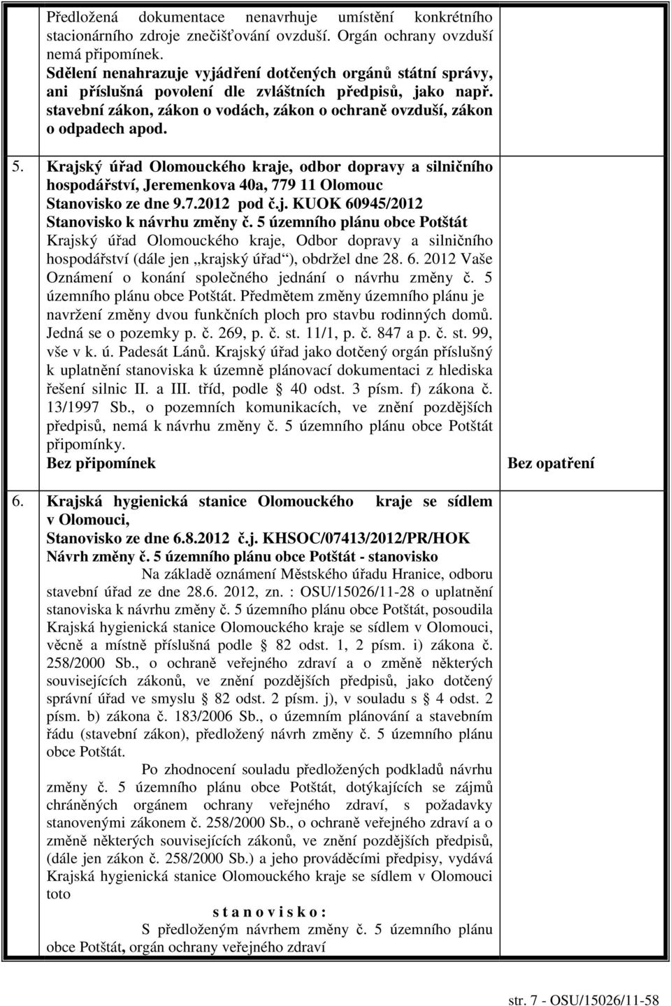 5. Krajský úřad Olomouckého kraje, odbor dopravy a silničního hospodářství, Jeremenkova 40a, 779 11 Olomouc Stanovisko ze dne 9.7.2012 pod č.j. KUOK 60945/2012 Stanovisko k návrhu změny č.