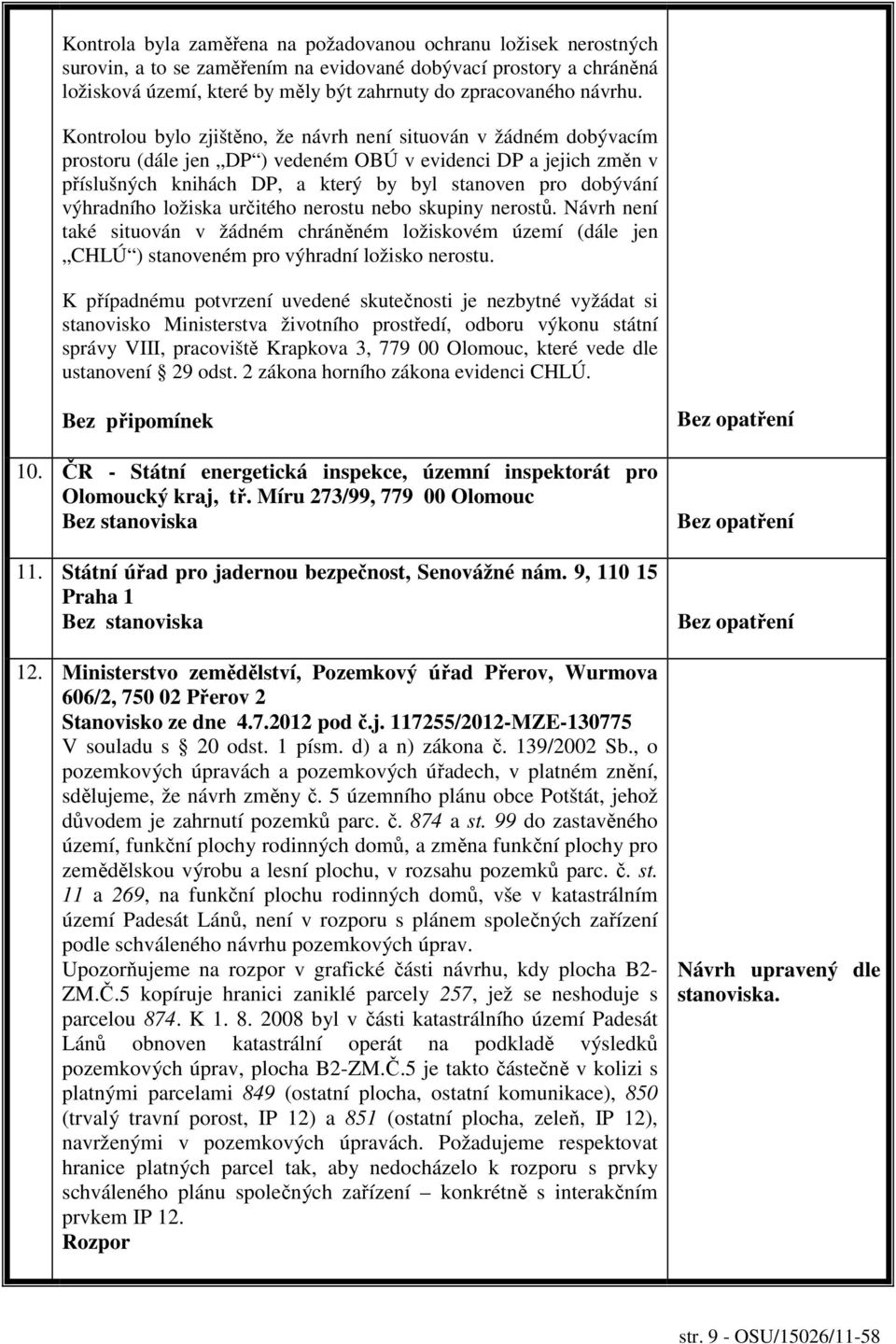 Kontrolou bylo zjištěno, že návrh není situován v žádném dobývacím prostoru (dále jen DP ) vedeném OBÚ v evidenci DP a jejich změn v příslušných knihách DP, a který by byl stanoven pro dobývání