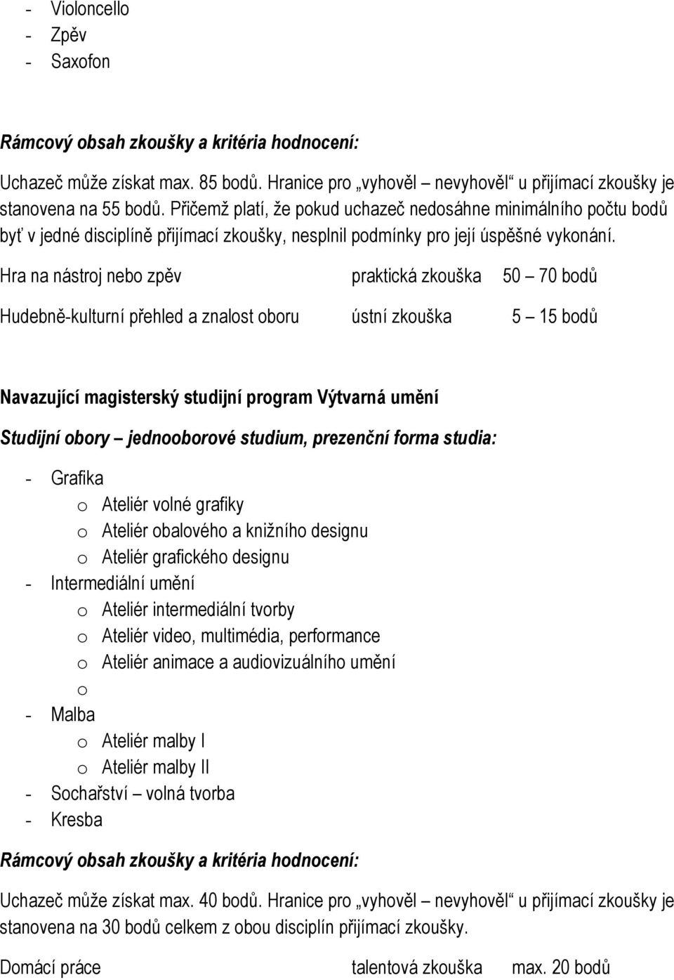 Hra na nástroj nebo zpěv praktická zkouška 50 70 bodů Hudebně-kulturní přehled a znalost oboru ústní zkouška 5 15 bodů Navazující magisterský studijní program Výtvarná umění - Grafika o Ateliér volné