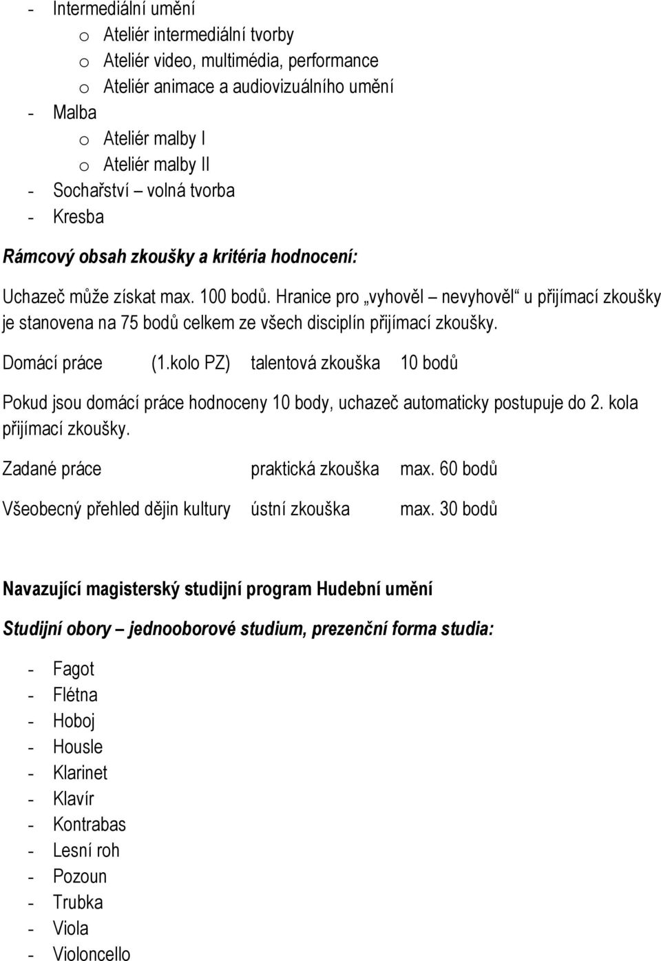 kolo PZ) talentová zkouška 10 bodů Pokud jsou domácí práce hodnoceny 10 body, uchazeč automaticky postupuje do 2. kola přijímací zkoušky. Zadané práce praktická zkouška max.