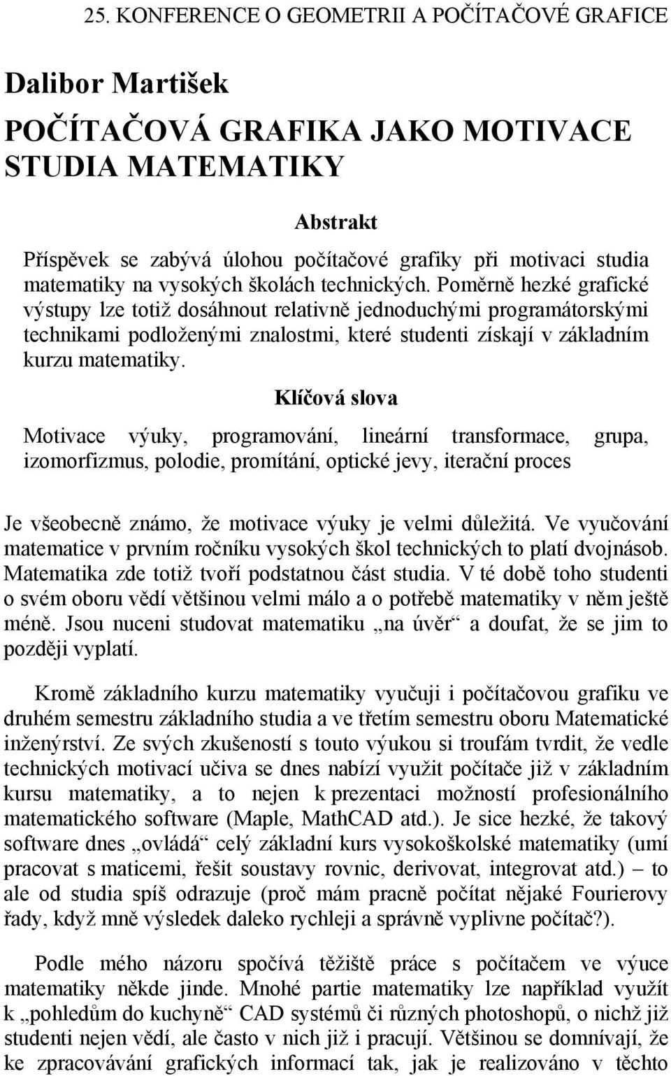 Poměrně hezké grafické výstupy lze totiž dosáhnout relativně jednoduchými programátorskými technikami podloženými znalostmi, které studenti získají v základním kurzu matematiky.