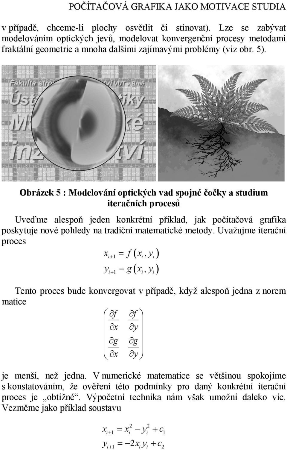 Obrázek 5 : Modelování optických vad spojné čočky a studium iteračních procesů Uveďme alespoň jeden konkrétní příklad, jak počítačová grafika poskytuje nové pohledy na tradiční matematické metody.