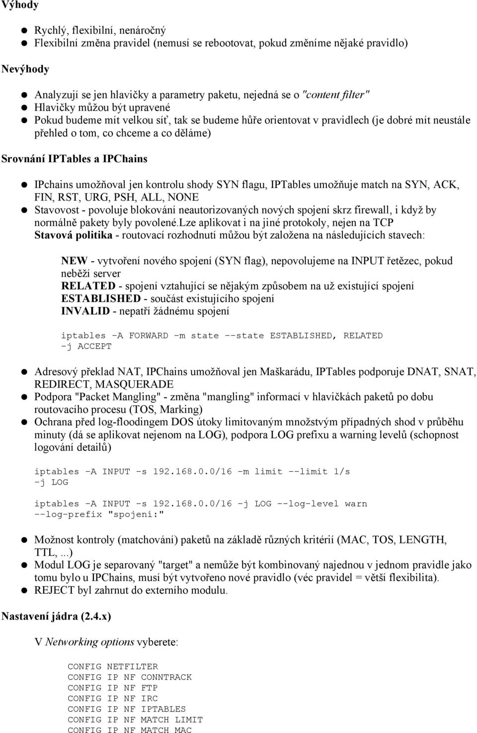 IPchains umožňoval jen kontrolu shody SYN flagu, IPTables umožňuje match na SYN, ACK, FIN, RST, URG, PSH, ALL, NONE Stavovost - povoluje blokování neautorizovaných nových spojení skrz firewall, i