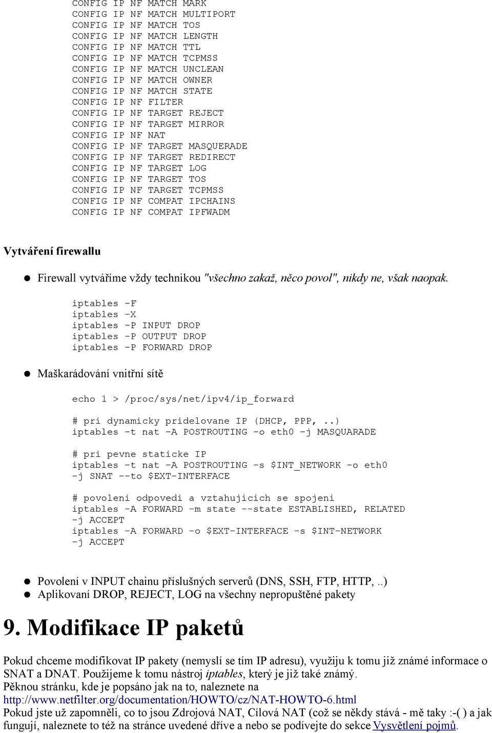 TARGET LOG CONFIG IP NF TARGET TOS CONFIG IP NF TARGET TCPMSS CONFIG IP NF COMPAT IPCHAINS CONFIG IP NF COMPAT IPFWADM Vytváření firewallu Firewall vytváříme vždy technikou "všechno zakaž, něco