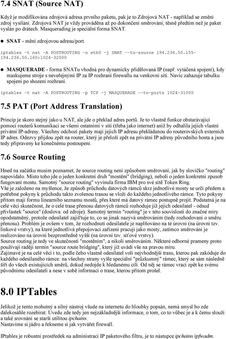 iptables -t nat -A POSTROUTING -o eth0 -j SNAT --to-source 194.236.50.155-194.236.50.160:1024-32000 MASQUERADE - forma SNATu vhodná pro dynamicky přidělovaná IP (např.