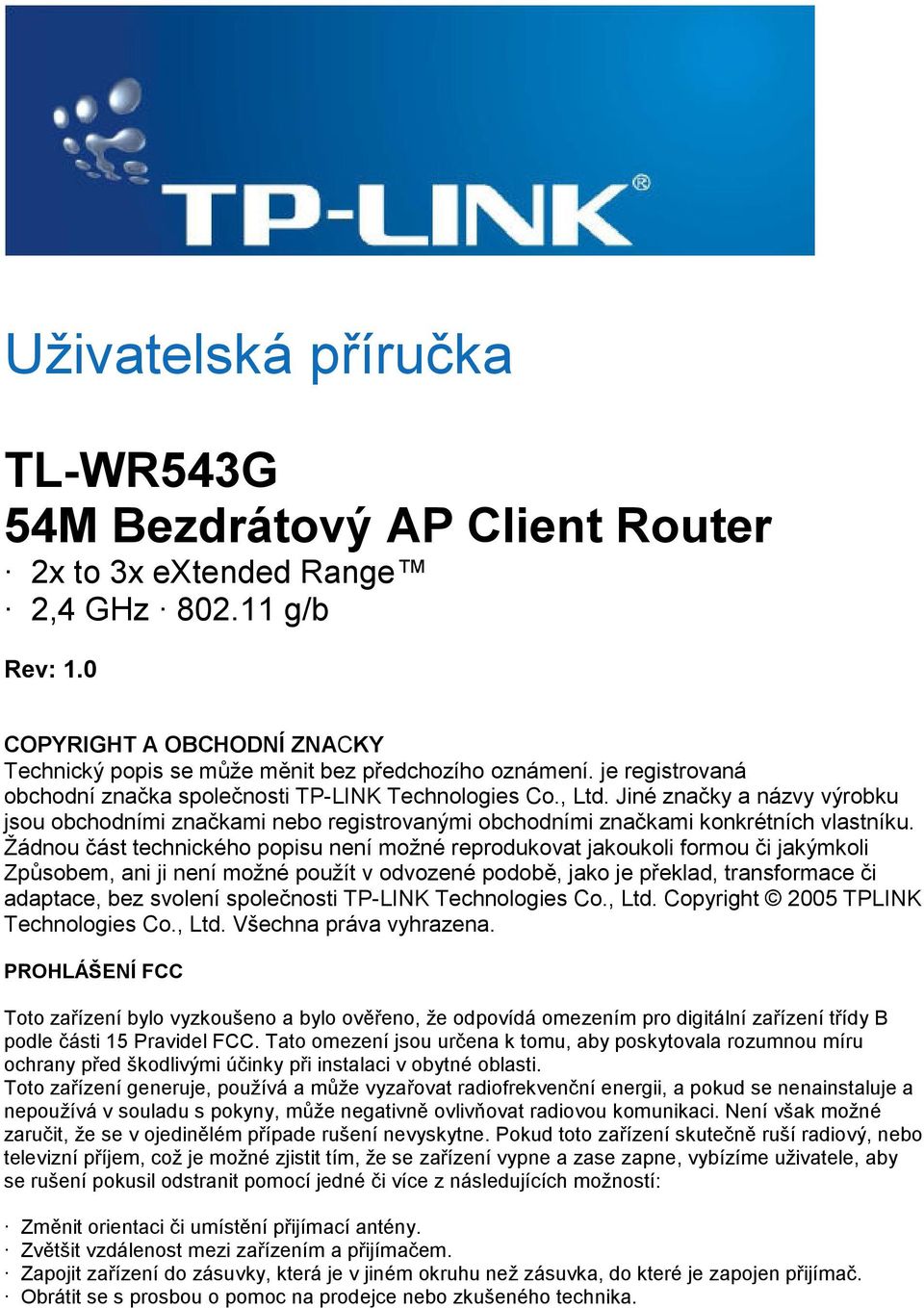 Žádnou část technického popisu není možné reprodukovat jakoukoli formou či jakýmkoli Způsobem, ani ji není možné použít v odvozené podobě, jako je překlad, transformace či adaptace, bez svolení