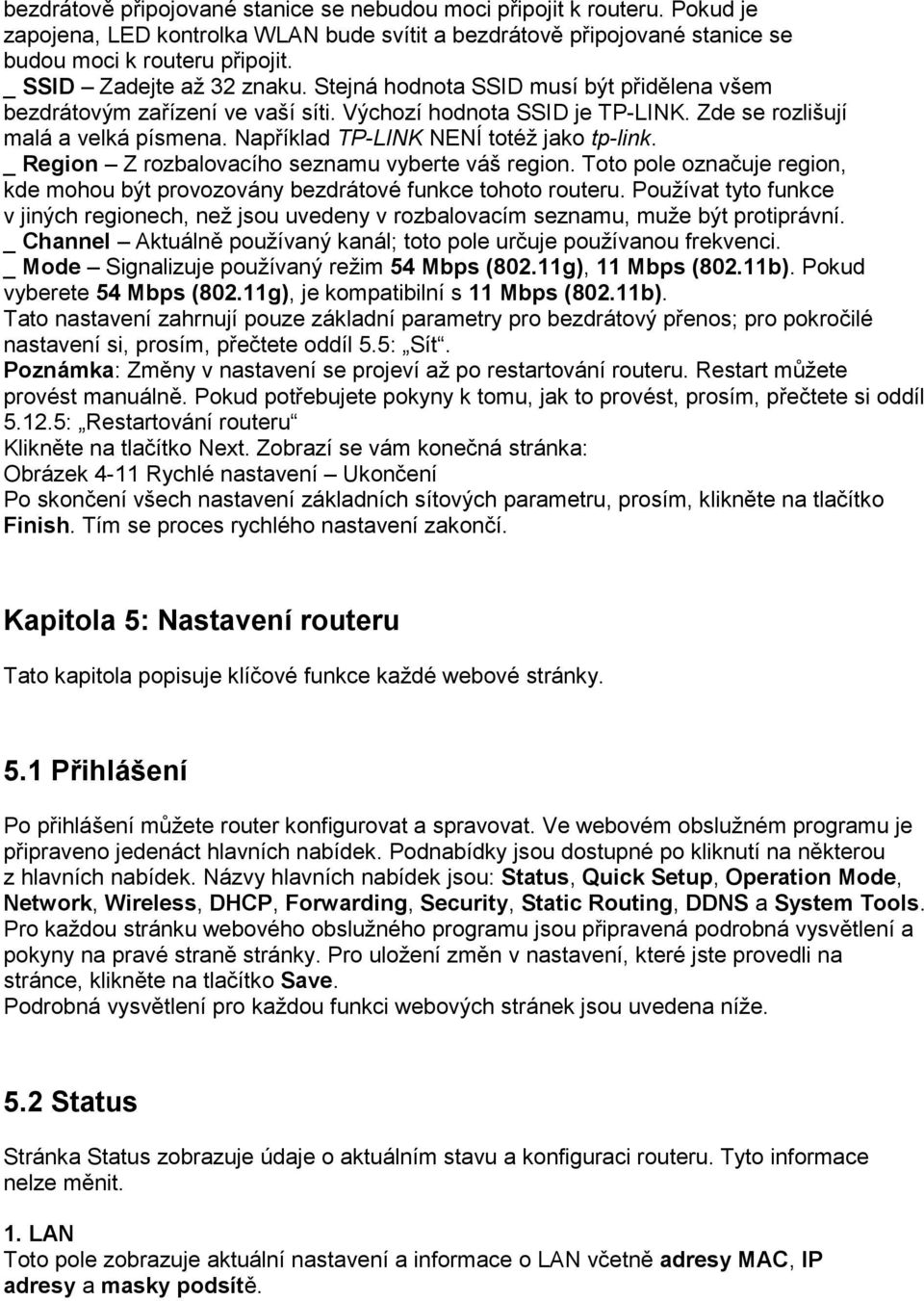 Například TP-LINK NENÍ totéž jako tp-link. _ Region Z rozbalovacího seznamu vyberte váš region. Toto pole označuje region, kde mohou být provozovány bezdrátové funkce tohoto routeru.