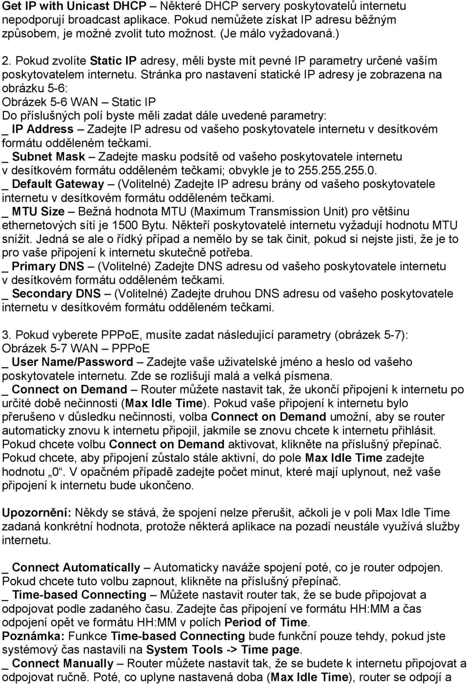 Stránka pro nastavení statické IP adresy je zobrazena na obrázku 5-6: Obrázek 5-6 WAN Static IP Do příslušných polí byste měli zadat dále uvedené parametry: _ IP Address Zadejte IP adresu od vašeho