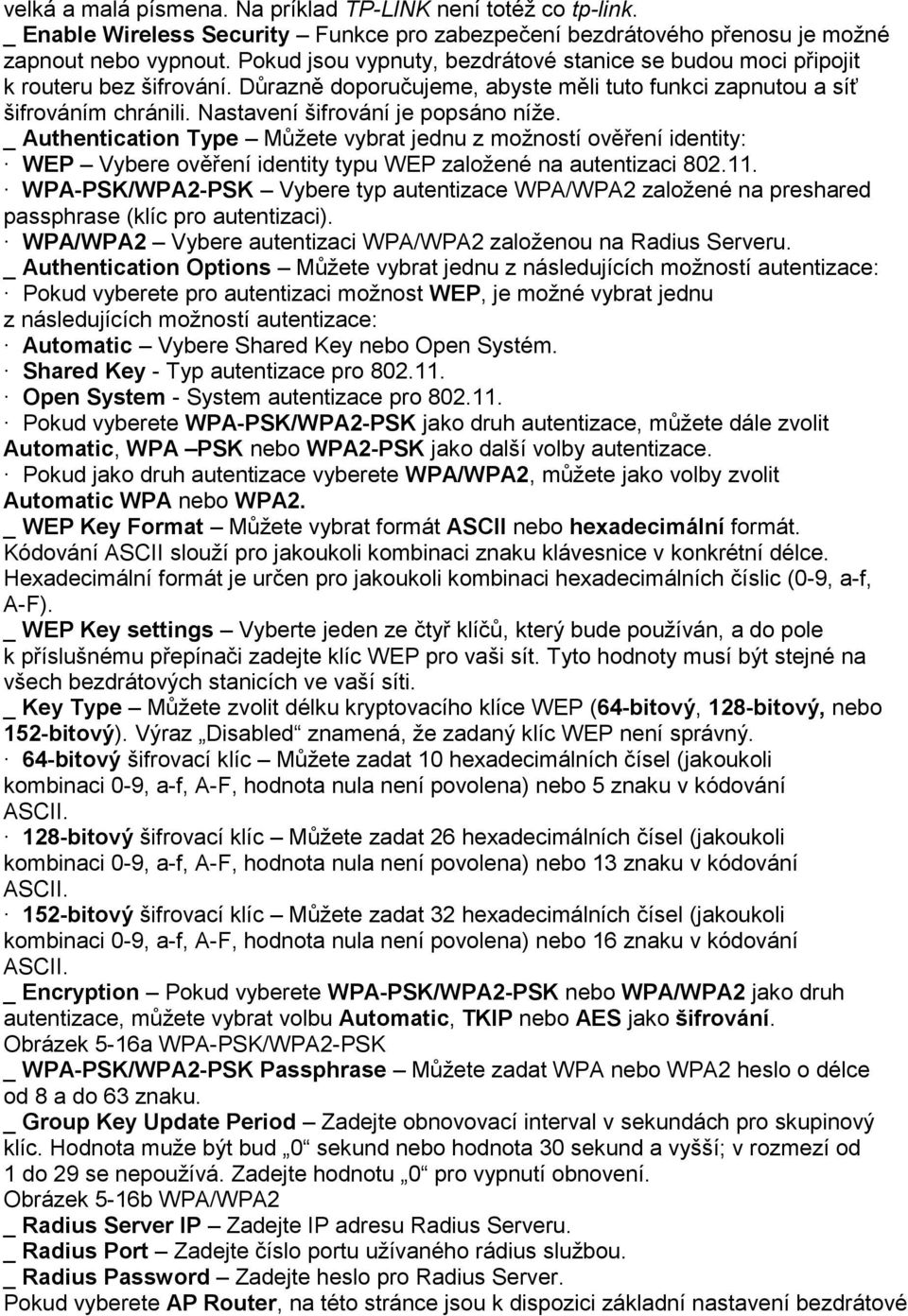 Nastavení šifrování je popsáno níže. _ Authentication Type Můžete vybrat jednu z možností ověření identity: WEP Vybere ověření identity typu WEP založené na autentizaci 802.11.