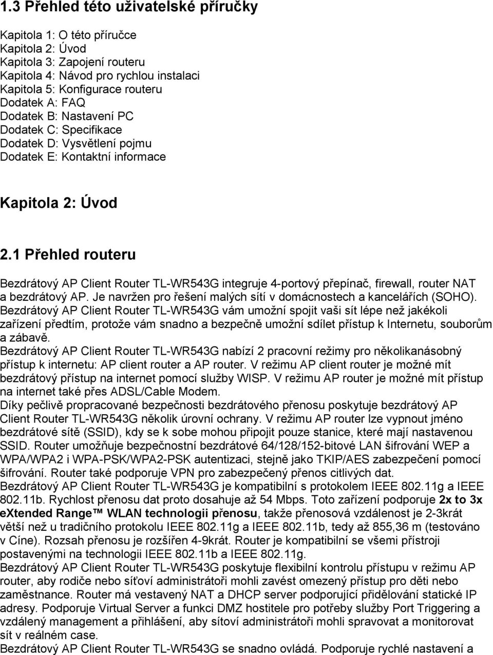 1 Přehled routeru Bezdrátový AP Client Router TL-WR543G integruje 4-portový přepínač, firewall, router NAT a bezdrátový AP. Je navržen pro řešení malých sítí v domácnostech a kancelářích (SOHO).