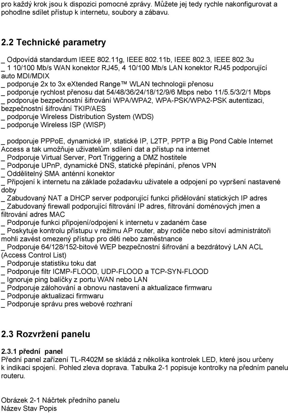 3u _ 1 10/100 Mb/s WAN konektor RJ45, 4 10/100 Mb/s LAN konektor RJ45 podporující auto MDI/MDIX _ podporuje 2x to 3x extended Range WLAN technologii přenosu _ podporuje rychlost přenosu dat