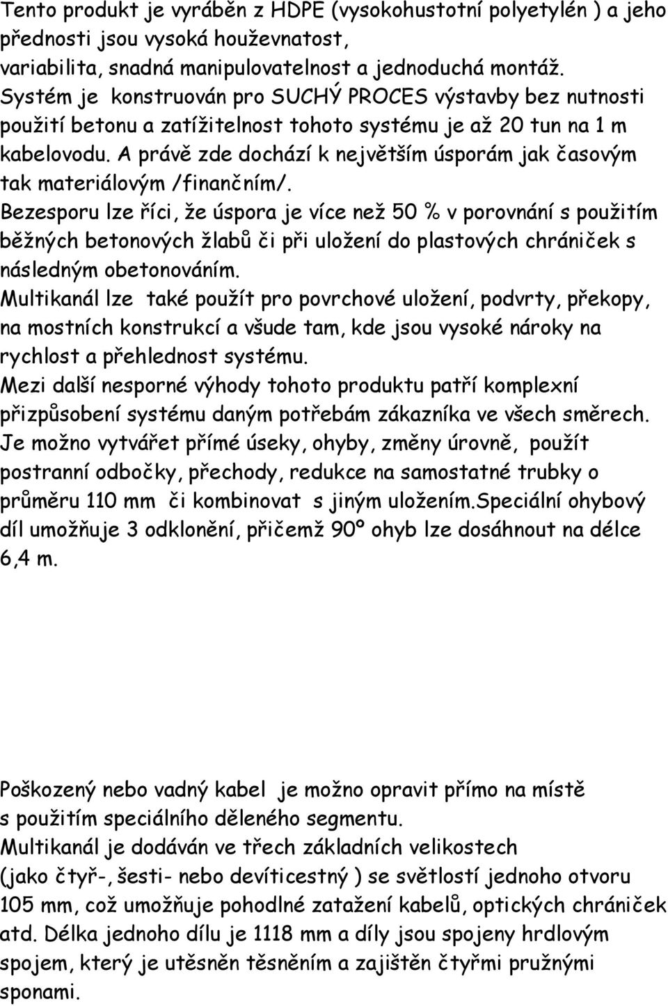 A právě zde dochází k největším úsporám jak časovým tak materiálovým /finančním/.