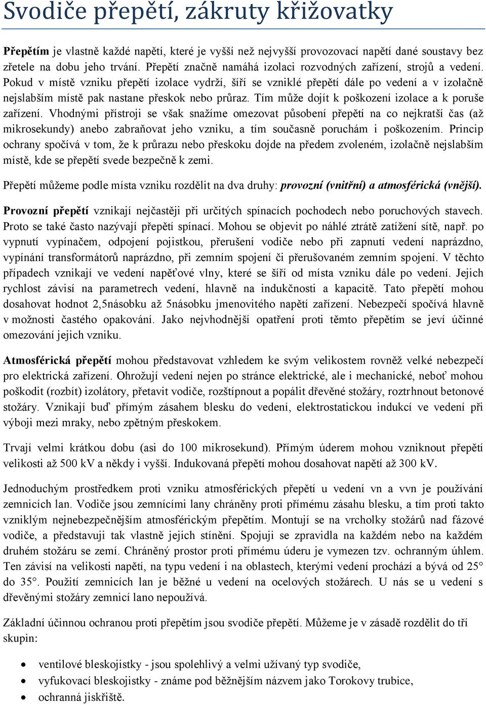 Pokud v místě vzniku přepětí izolace vydrží, šíří se vzniklé přepětí dále po vedení a v izolačně nejslabším místě pak nastane přeskok nebo průraz.