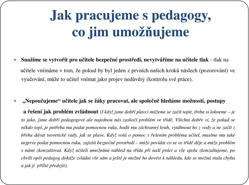,,nepoučujeme učitele jak se žáky pracovat, ale společně hledáme možnosti, postupy ařešení jak problém zvládnout (I když jsme dobří plavci můžeme se začít topit, třeba si lokneme je to jako, jsme