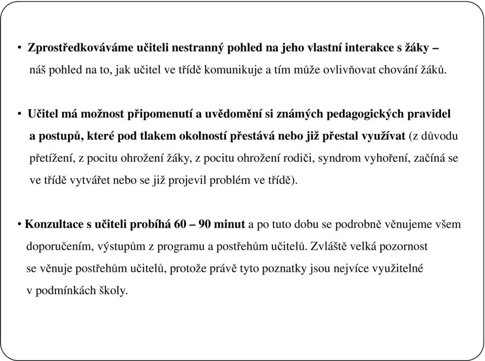 ohrožení žáky, z pocitu ohrožení rodiči, syndrom vyhoření, začíná se ve třídě vytvářet nebo se již projevil problém ve třídě).