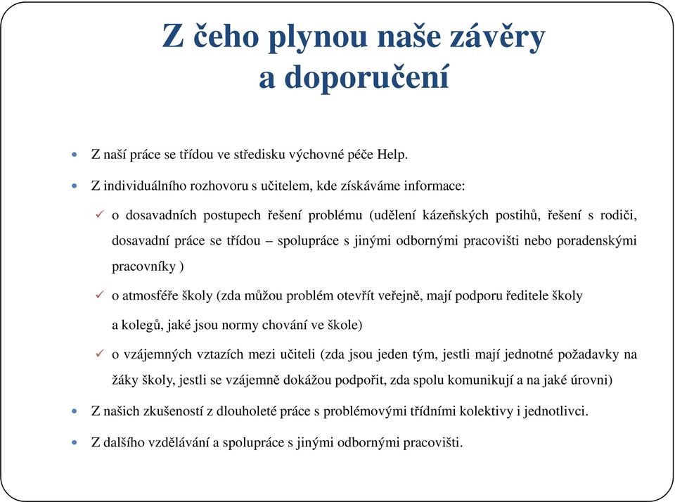 odbornými pracovišti nebo poradenskými pracovníky ) o atmosféře školy (zda můžou problém otevřít veřejně, mají podporuředitele školy a kolegů, jaké jsou normy chování ve škole) o vzájemných vztazích