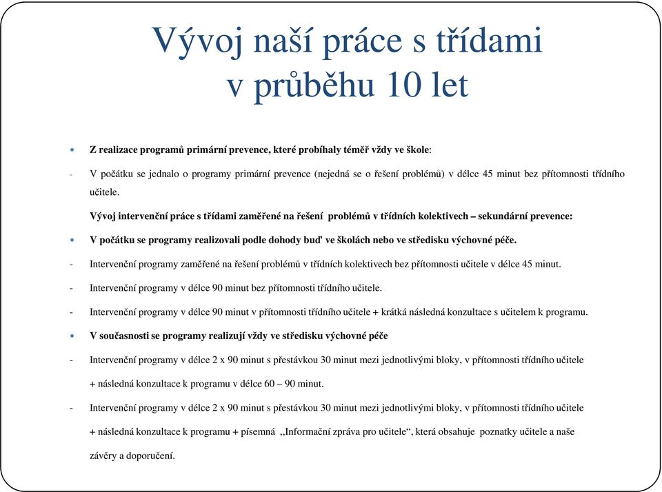 Vývoj intervenční práce s třídami zaměřené na řešení problémů v třídních kolektivech sekundární prevence: V počátku se programy realizovali podle dohody buď ve školách nebo ve středisku výchovné péče.