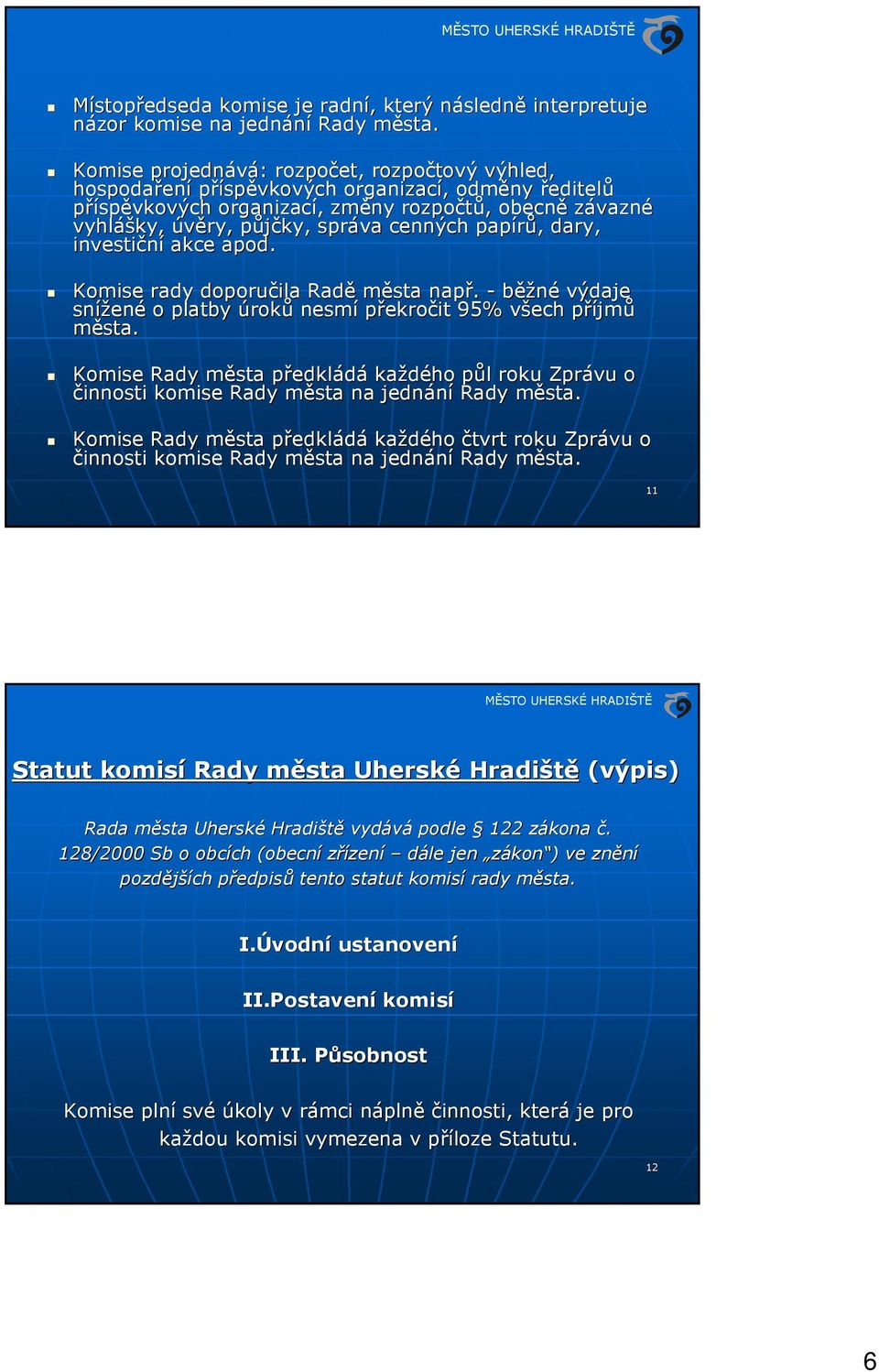 správa cenných papírů,, dary, investiční akce apod. Komise rady doporučila Radě města např. - běžné výdaje snížen ené o platby úroků nesmí překročit 95% všech v příjmp jmů města.