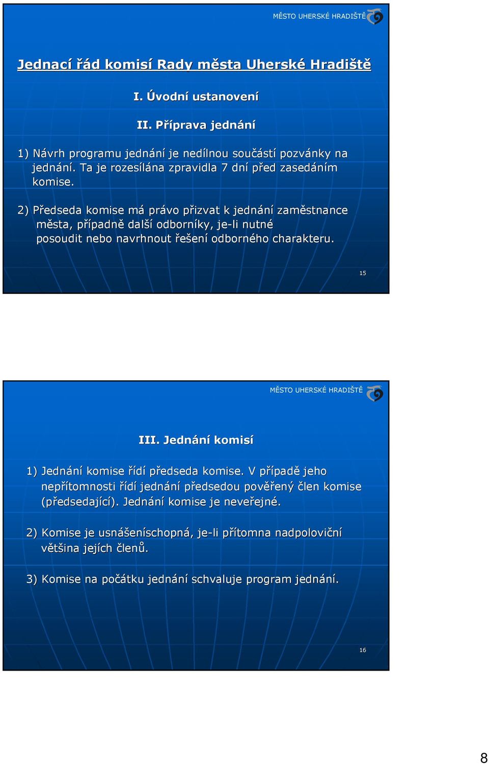 2) Předseda P komise mám právo přizvat p k jednání zaměstnance města, případnp padně další odborníky, je-li nutné posoudit nebo navrhnout řešení odborného charakteru. 15 III.