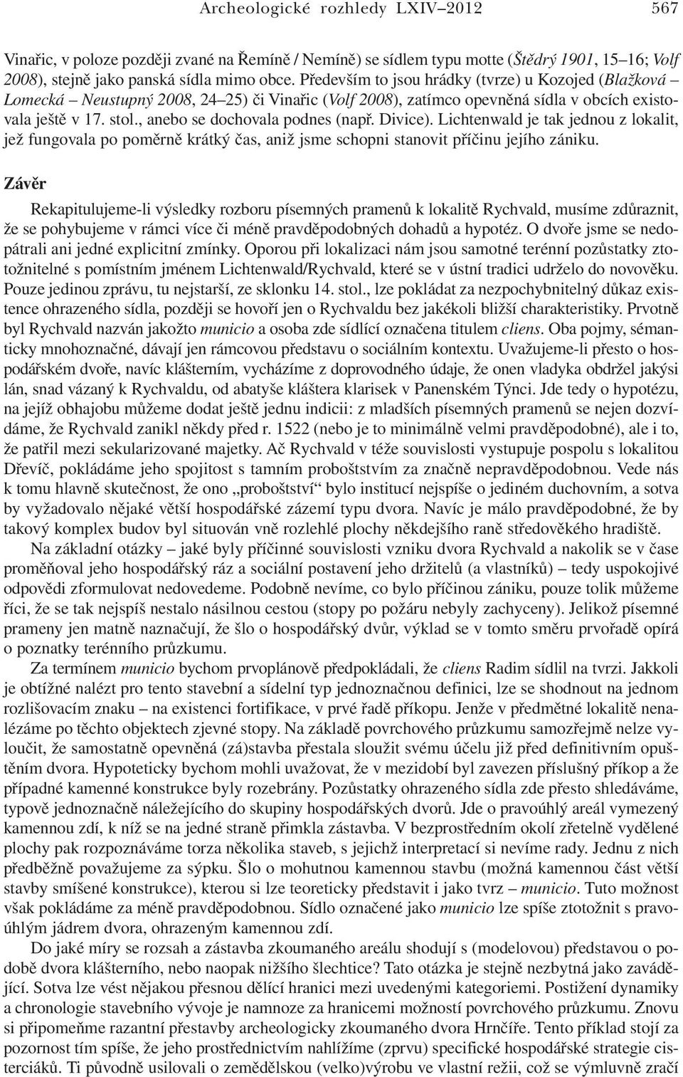 , anebo se dochovala podnes (např. Divice). Lichtenwald je tak jednou z lokalit, jež fungovala po poměrně krátký čas, aniž jsme schopni stanovit příčinu jejího zániku.