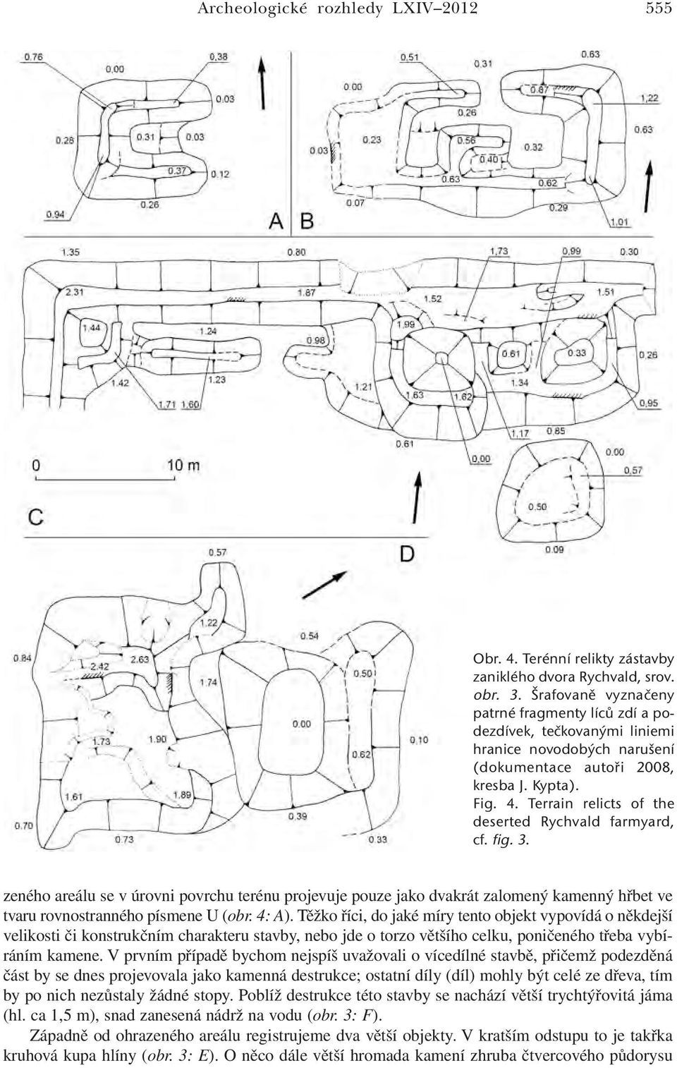 Terrain relicts of the deserted Rychvald farmyard, cf. fig. 3. zeného areálu se v úrovni povrchu terénu projevuje pouze jako dvakrát zalomený kamenný hřbet ve tvaru rovnostranného písmene U (obr.