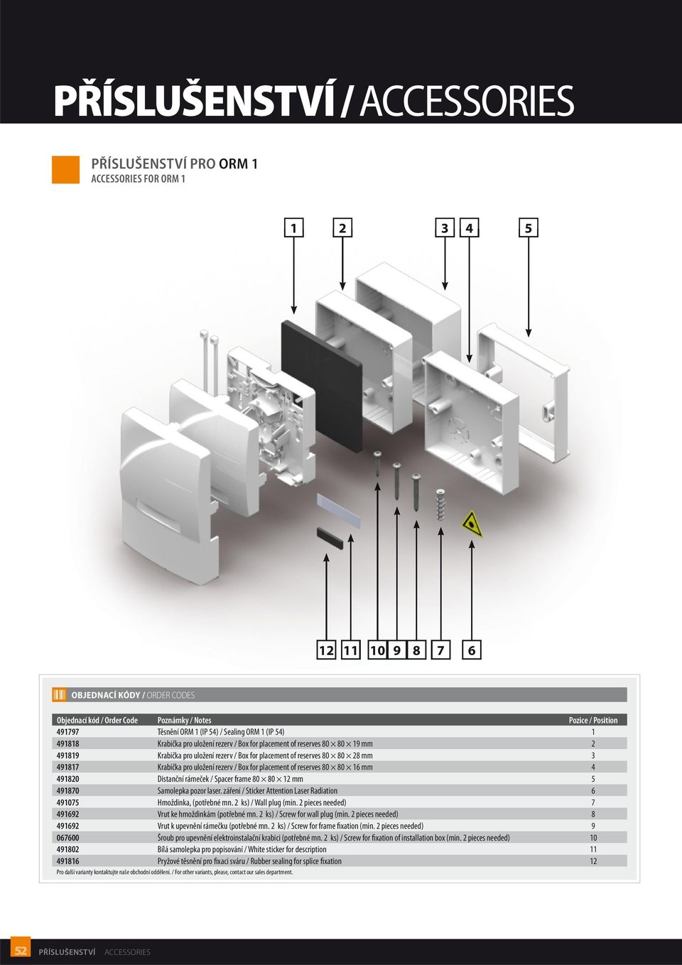 Spacer frame 80 80 12 mm 5 491870 Samolepka pozor laser. záření / Sticker Attention Laser Radiation 6 491075 Hmoždinka, (potřebné mn. 2 ks) / Wall plug (min.