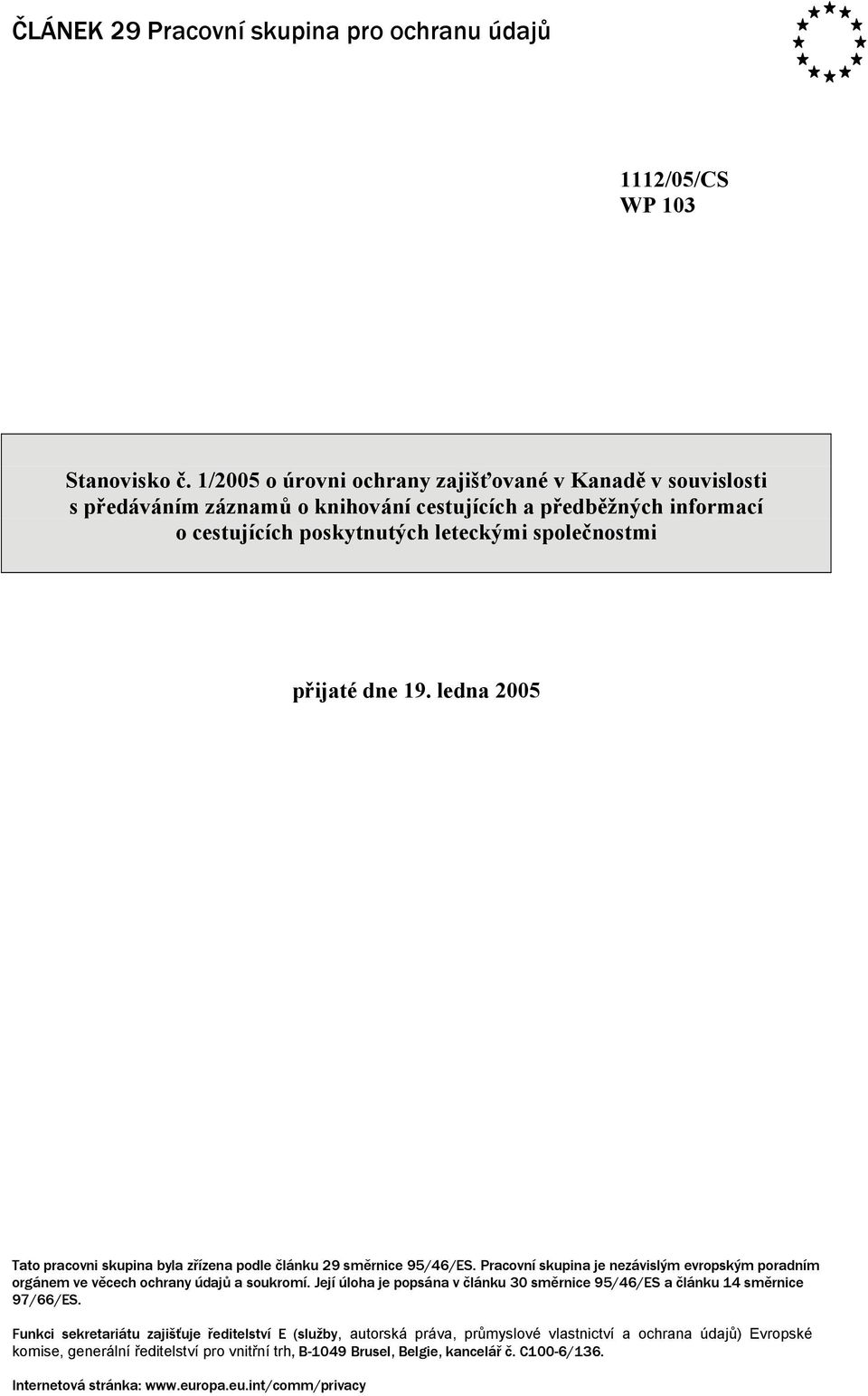 ledna 2005 Tato pracovni skupina byla zřízena podle článku 29 směrnice 95/46/ES. Pracovní skupina je nezávislým evropským poradním orgánem ve věcech ochrany údajů a soukromí.