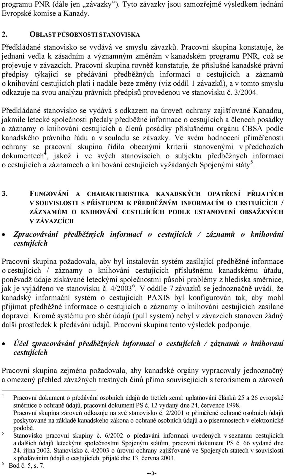 Pracovní skupina rovněž konstatuje, že příslušné kanadské právní předpisy týkající se předávání předběžných informací o cestujících a záznamů o knihování cestujících platí i nadále beze změny (viz