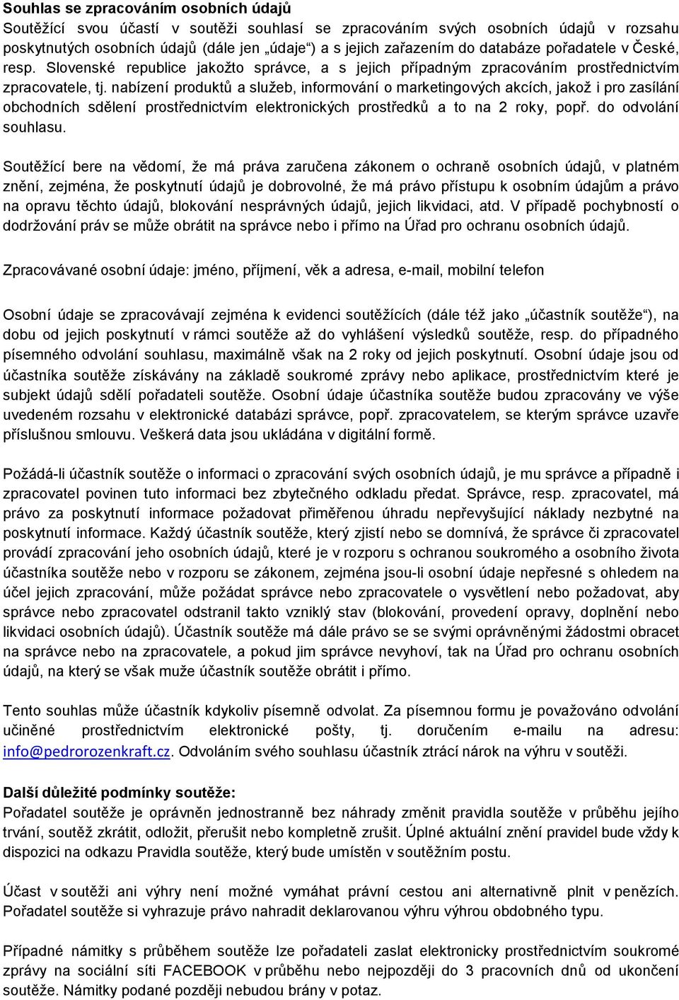 nabízení produktů a služeb, informování o marketingových akcích, jakož i pro zasílání obchodních sdělení prostřednictvím elektronických prostředků a to na 2 roky, popř. do odvolání souhlasu.