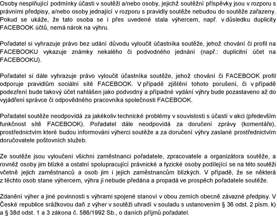 Pořadatel si vyhrazuje právo bez udání důvodu vyloučit účastníka soutěže, jehož chování či profil na FACEBOOKU vykazuje známky nekalého či podvodného jednání (např.: duplicitní účet na FACEBOOKU).