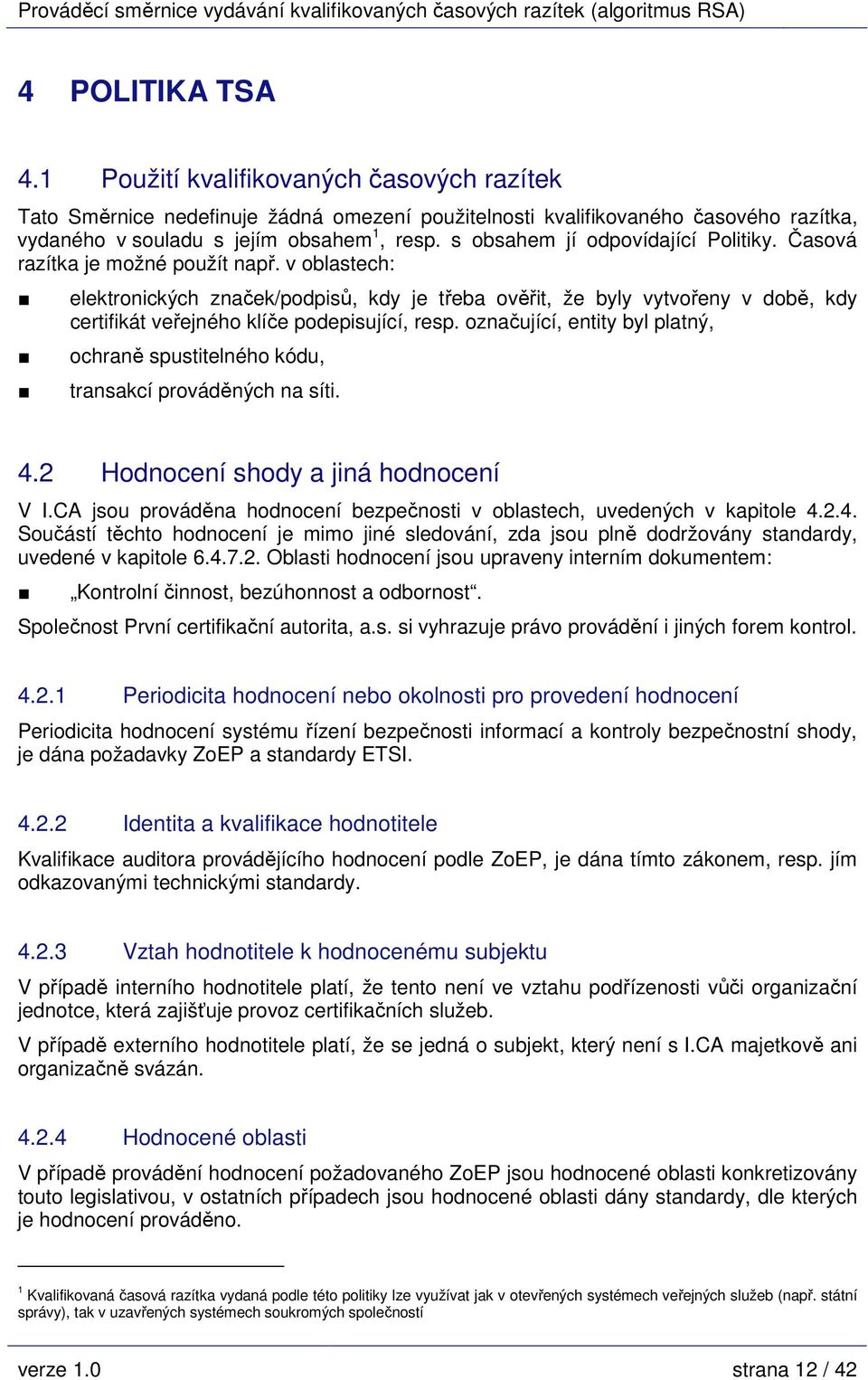 v oblastech: elektronických značek/podpisů, kdy je třeba ověřit, že byly vytvořeny v době, kdy certifikát veřejného klíče podepisující, resp.