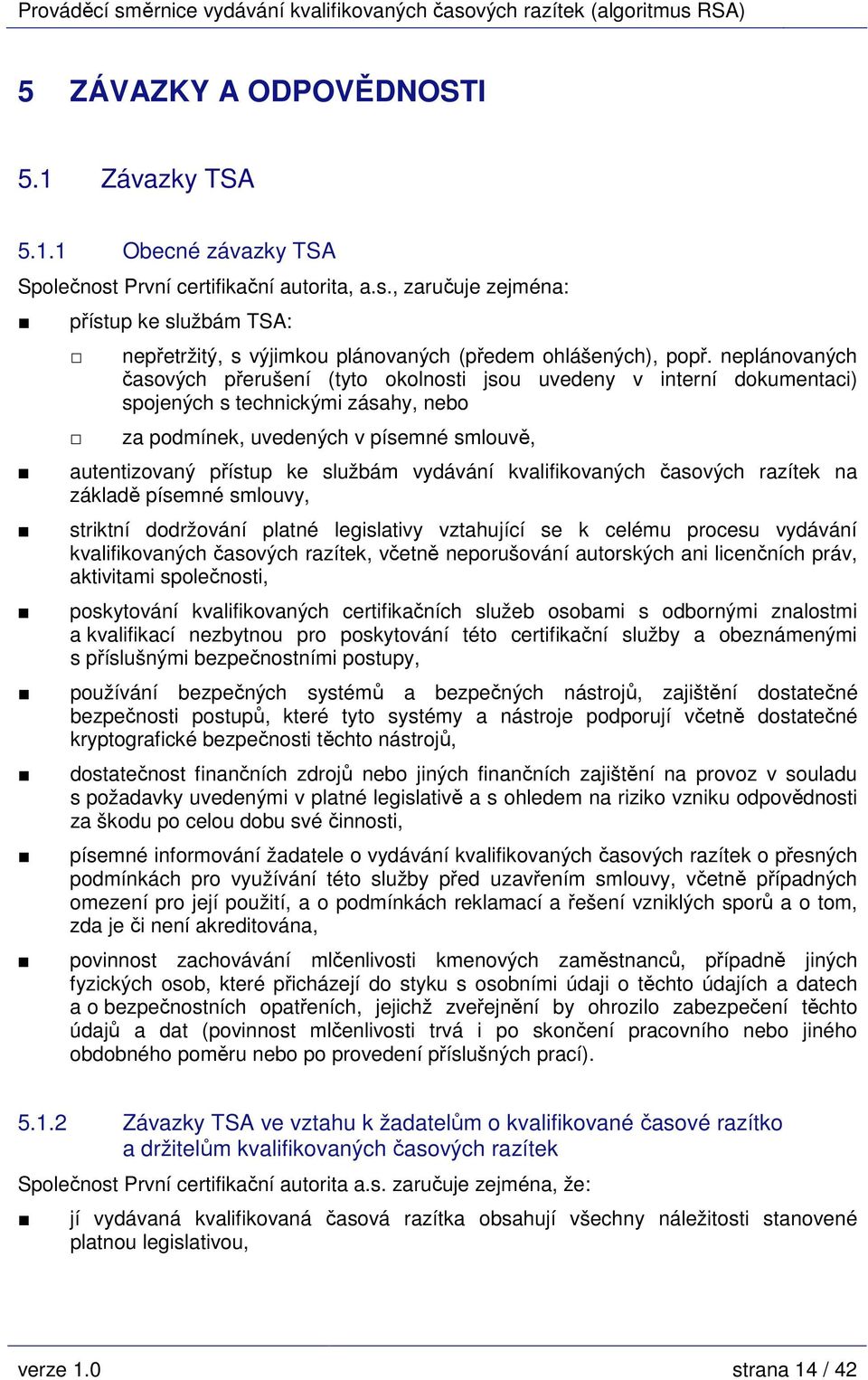 vydávání kvalifikovaných časových razítek na základě písemné smlouvy, striktní dodržování platné legislativy vztahující se k celému procesu vydávání kvalifikovaných časových razítek, včetně