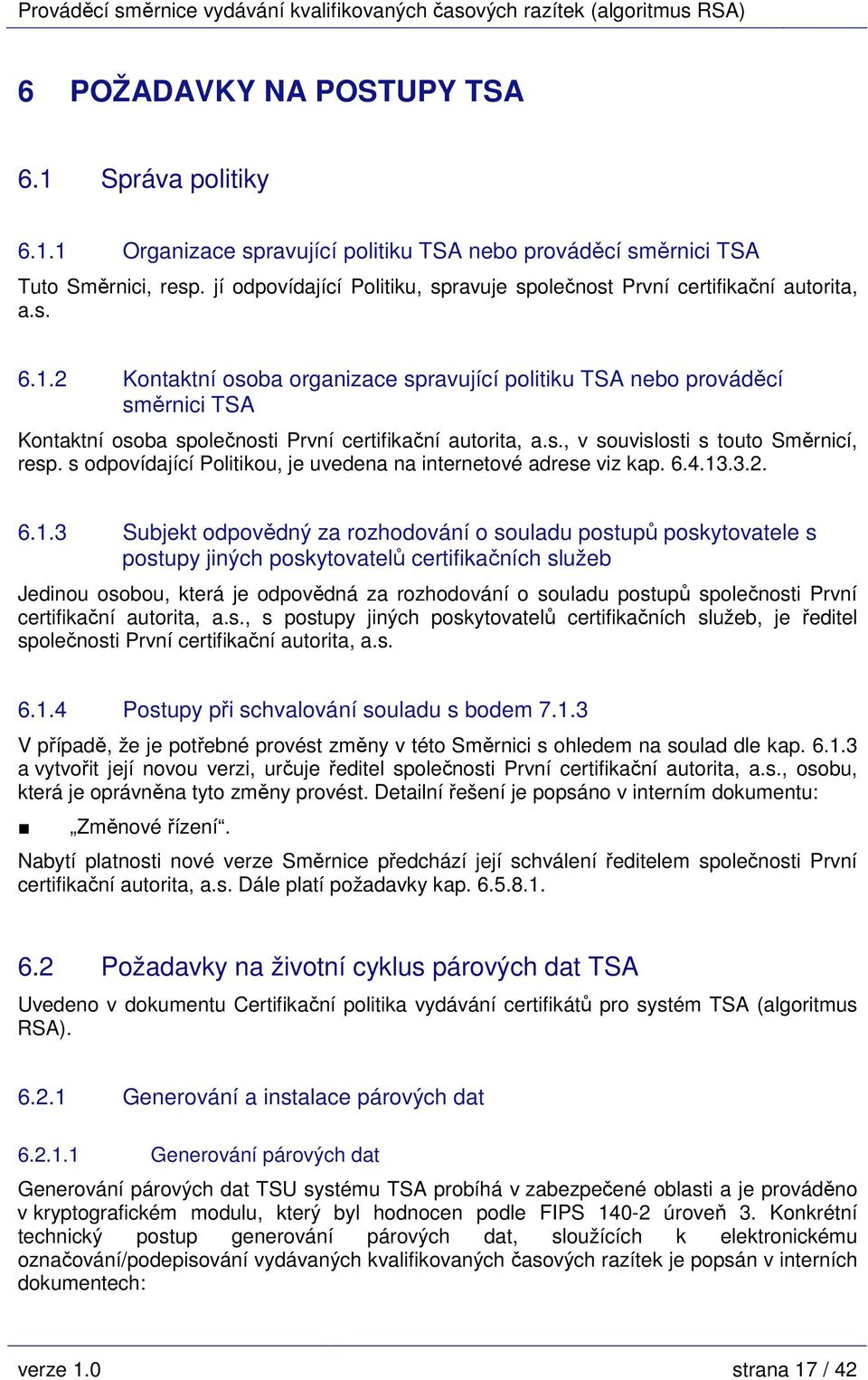 2 Kontaktní osoba organizace spravující politiku TSA nebo prováděcí směrnici TSA Kontaktní osoba společnosti První certifikační autorita, a.s., v souvislosti s touto Směrnicí, resp.