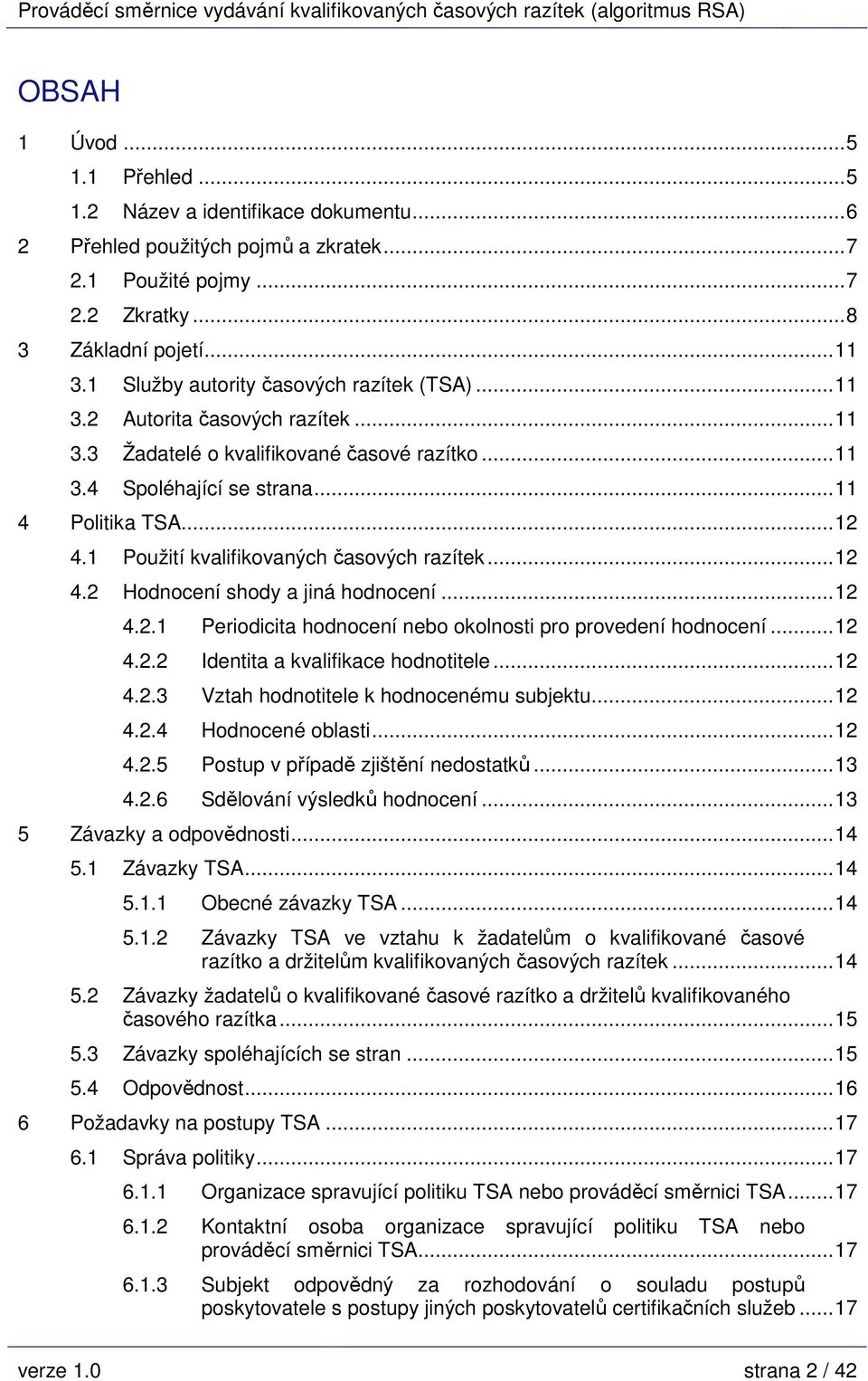 1 Použití kvalifikovaných časových razítek...12 4.2 Hodnocení shody a jiná hodnocení...12 4.2.1 Periodicita hodnocení nebo okolnosti pro provedení hodnocení...12 4.2.2 Identita a kvalifikace hodnotitele.