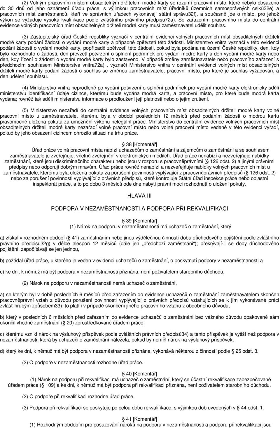 právního předpisu72a). Se zařazením pracovního místa do centrální evidence volných pracovních míst obsaditelných držiteli modré karty musí zaměstnavatel udělit souhlas.