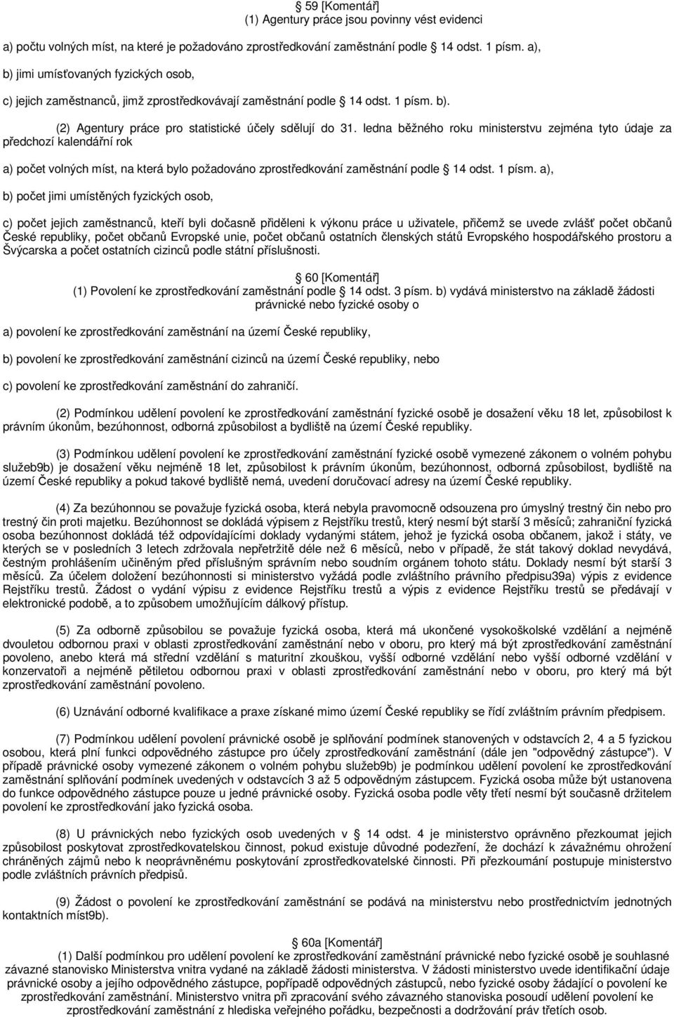 ledna běžného roku ministerstvu zejména tyto údaje za předchozí kalendářní rok a) počet volných míst, na která bylo požadováno zprostředkování zaměstnání podle 14 odst. 1 písm.