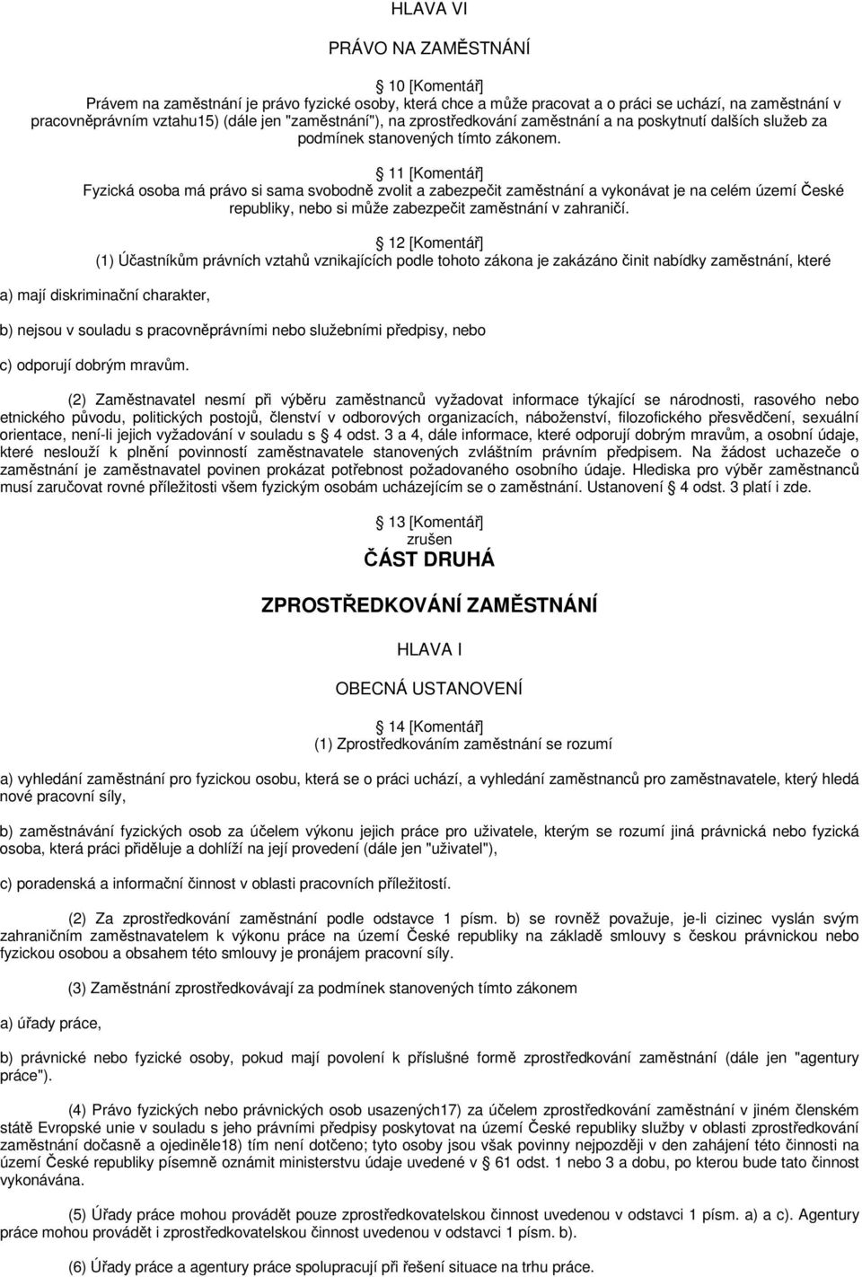 11 [Komentář] Fyzická osoba má právo si sama svobodně zvolit a zabezpečit zaměstnání a vykonávat je na celém území České republiky, nebo si může zabezpečit zaměstnání v zahraničí.