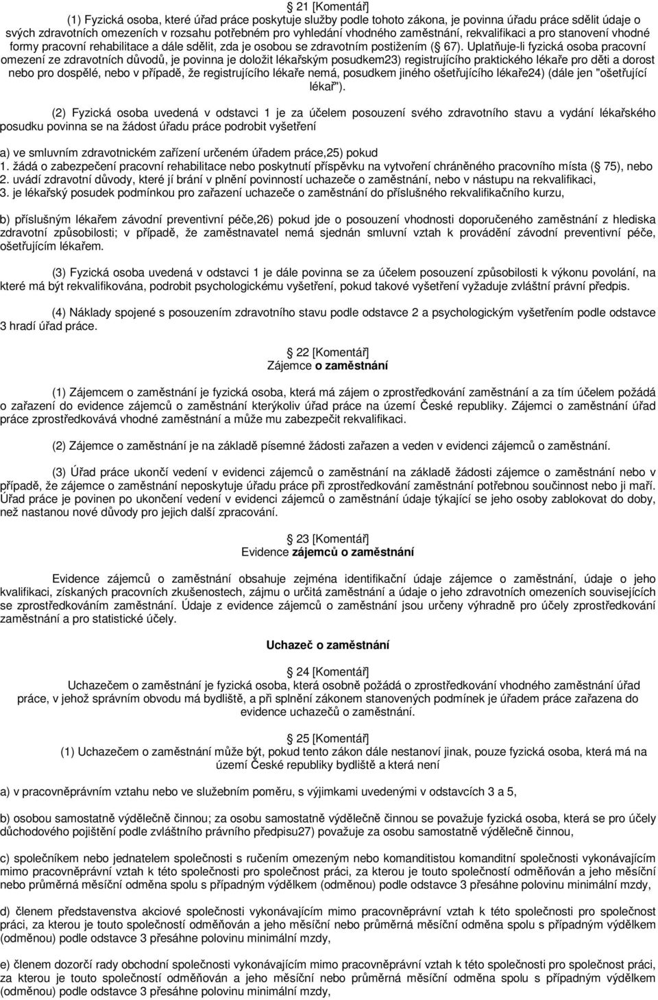 Uplatňuje-li fyzická osoba pracovní omezení ze zdravotních důvodů, je povinna je doložit lékařským posudkem23) registrujícího praktického lékaře pro děti a dorost nebo pro dospělé, nebo v případě, že