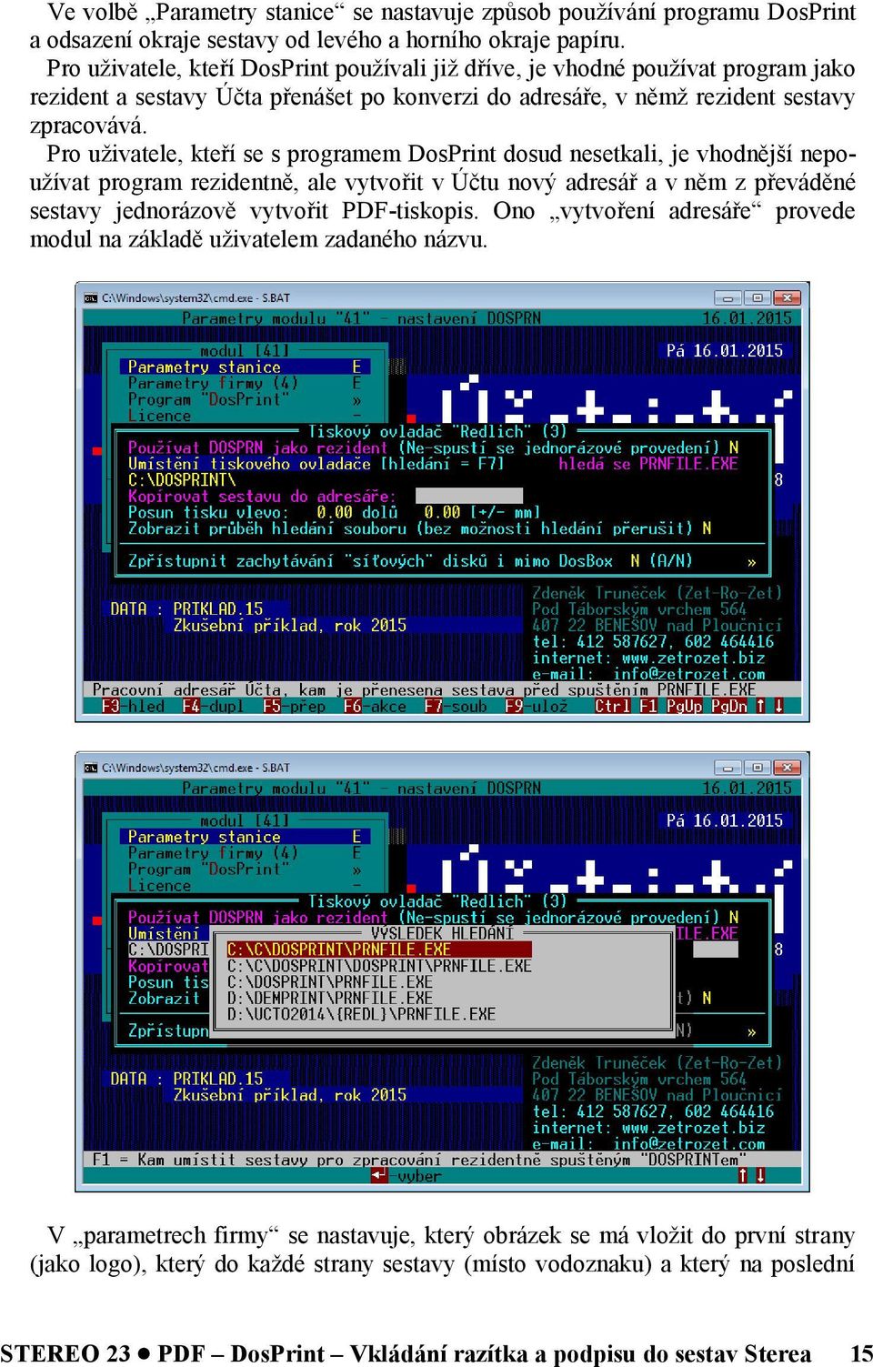 Pro uživatele, kteří se s programem DosPrint dosud nesetkali, je vhodnější nepoužívat program rezidentně, ale vytvořit v Účtu nový adresář a v něm z převáděné sestavy jednorázově vytvořit