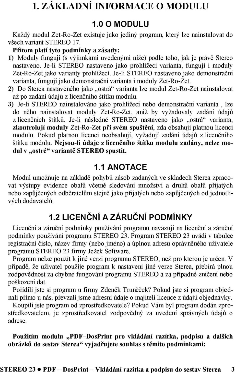 Je-li STEREO nastaveno jako prohlížecí varianta, fungují i moduly Zet-Ro-Zet jako varianty prohlížecí.