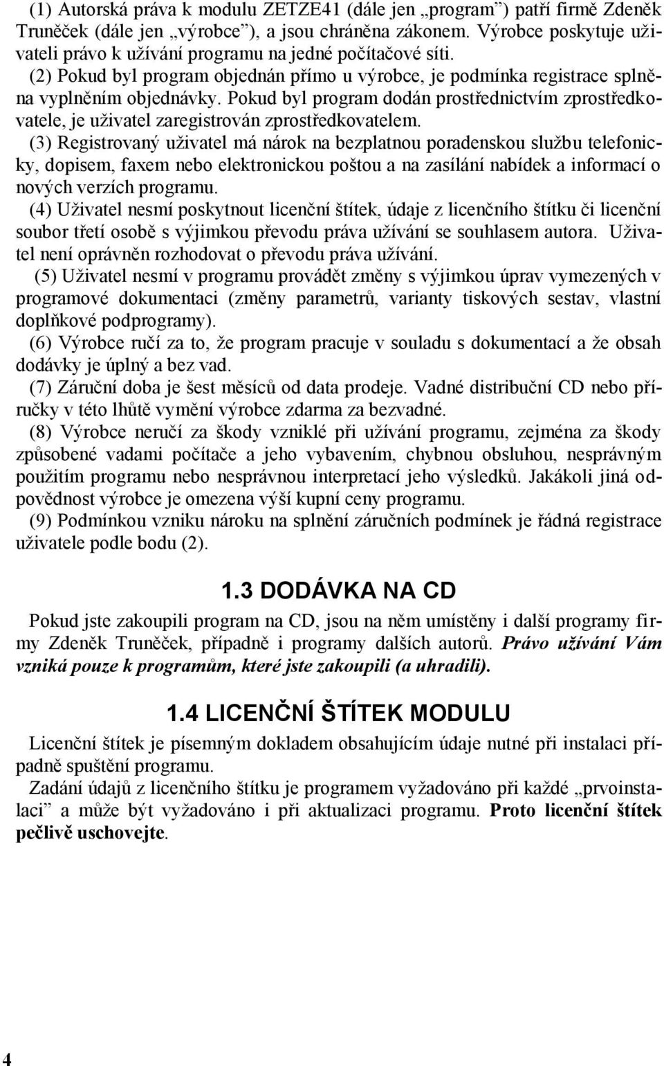 Pokud byl program dodán prostřednictvím zprostředkovatele, je uživatel zaregistrován zprostředkovatelem.