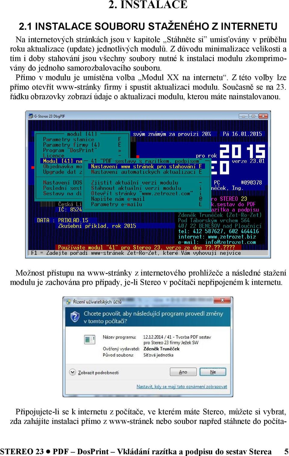 Přímo v modulu je umístěna volba Modul XX na internetu. Z této volby lze přímo otevřít www-stránky firmy i spustit aktualizaci modulu. Současně se na 23.