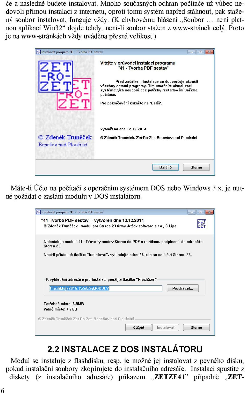 (K chybovému hlášení Soubor není platnou aplikací Win32 dojde tehdy, není-li soubor stažen z www-stránek celý. Proto je na www-stránkách vždy uváděna přesná velikost.