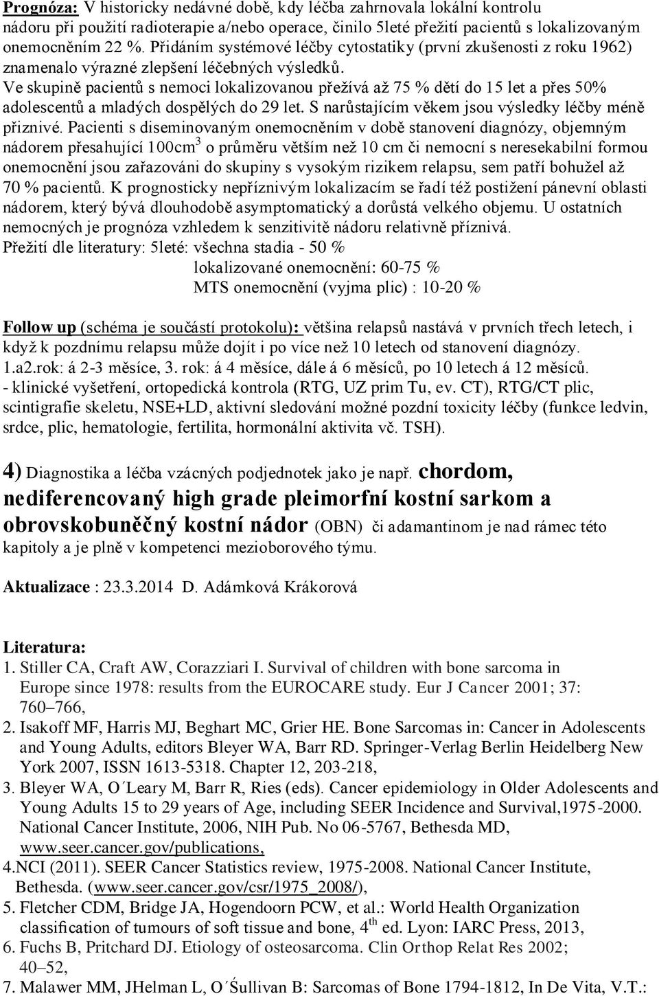 Ve skupině pacientů s nemoci lokalizovanou přežívá až 75 % dětí do 15 let a přes 50% adolescentů a mladých dospělých do 29 let. S narůstajícím věkem jsou výsledky léčby méně přiznivé.