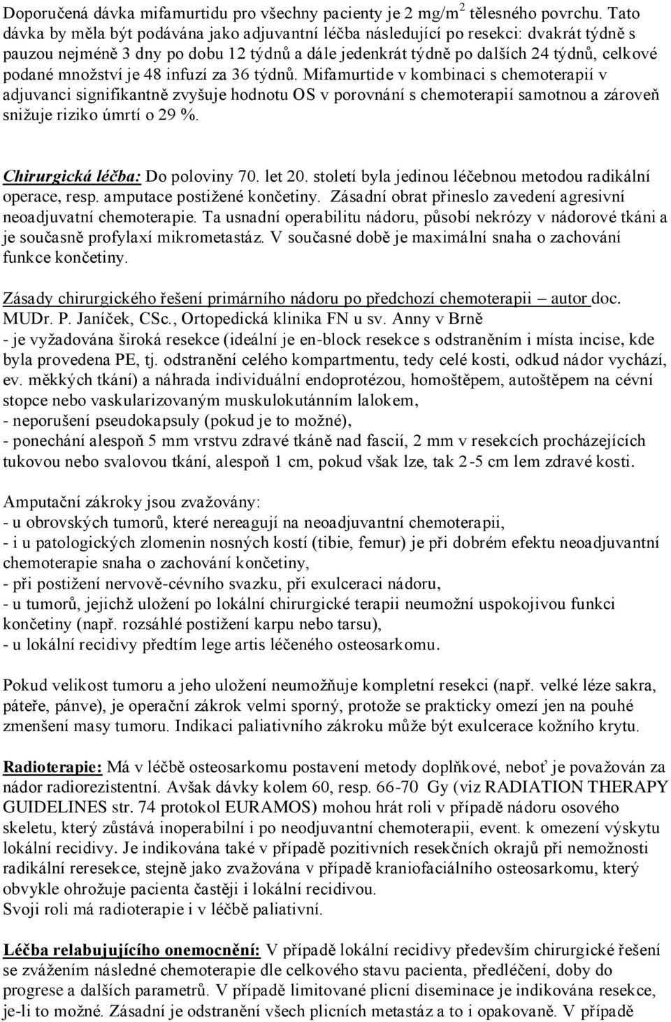 je 48 infuzí za 36 týdnů. Mifamurtide v kombinaci s chemoterapií v adjuvanci signifikantně zvyšuje hodnotu OS v porovnání s chemoterapií samotnou a zároveň snižuje riziko úmrtí o 29 %.