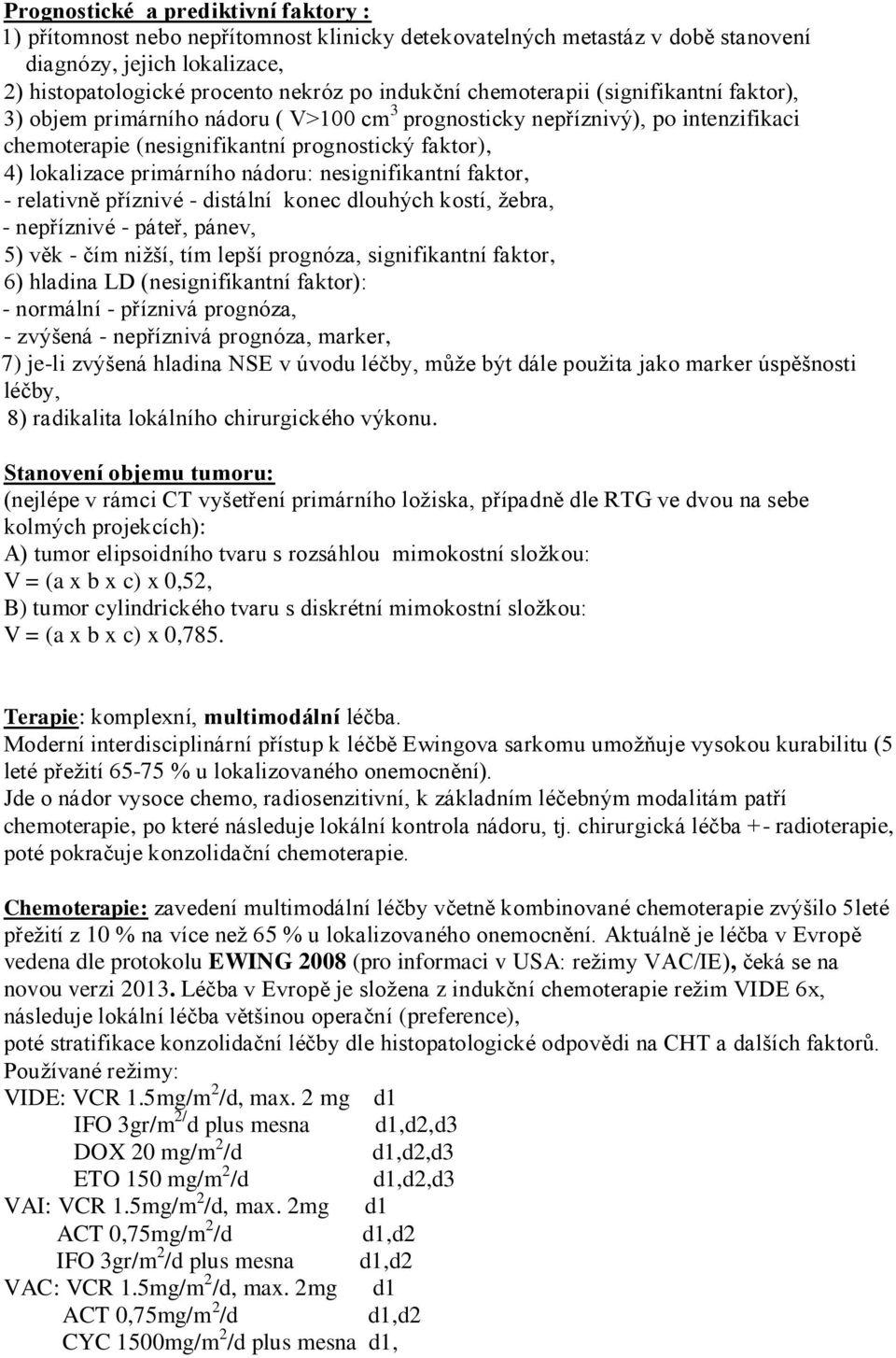 nádoru: nesignifikantní faktor, - relativně příznivé - distální konec dlouhých kostí, žebra, - nepříznivé - páteř, pánev, 5) věk - čím nižší, tím lepší prognóza, signifikantní faktor, 6) hladina LD